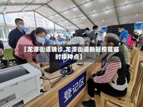【龙潭街道确诊,龙潭街道新冠疫苗临时接种点】-第2张图片