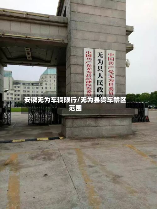 安徽无为车辆限行/无为县货车禁区范围