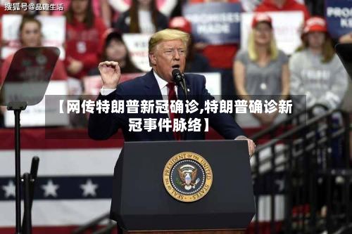【网传特朗普新冠确诊,特朗普确诊新冠事件脉络】-第2张图片