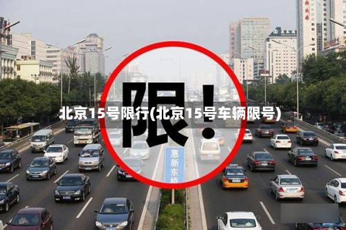 北京15号限行(北京15号车辆限号)-第2张图片