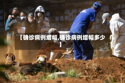 【确诊病例增幅,确诊病例增幅多少】-第2张图片