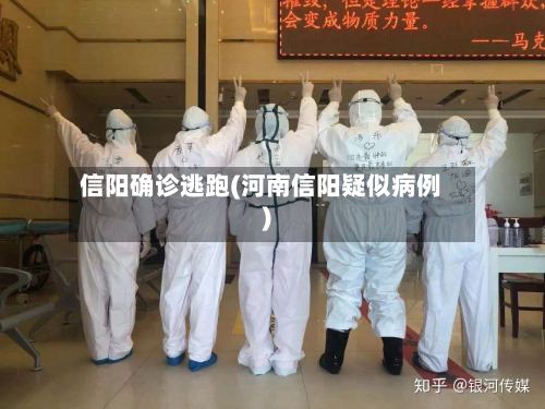 信阳确诊逃跑(河南信阳疑似病例)-第2张图片