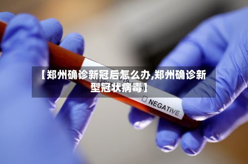 【郑州确诊新冠后怎么办,郑州确诊新型冠状病毒】-第2张图片