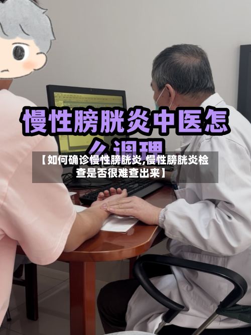 【如何确诊慢性膀胱炎,慢性膀胱炎检查是否很难查出来】-第2张图片