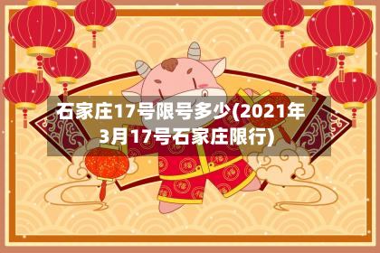 石家庄17号限号多少(2021年3月17号石家庄限行)-第2张图片