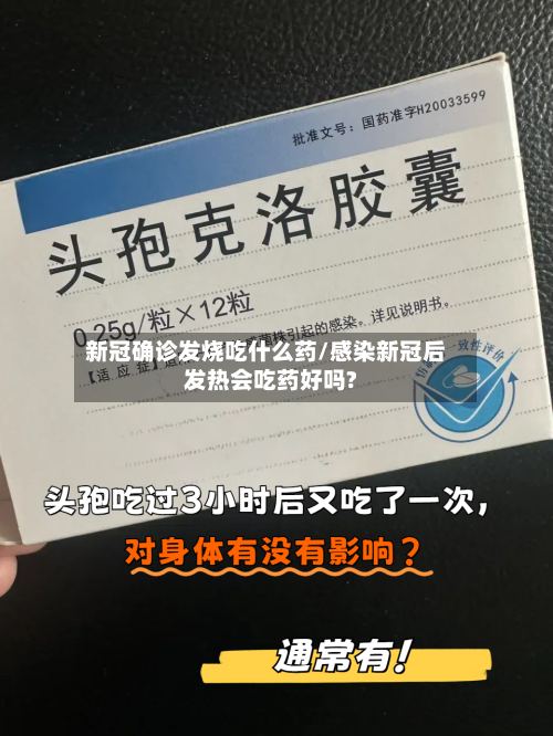 新冠确诊发烧吃什么药/感染新冠后发热会吃药好吗?-第2张图片