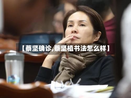 【蔡坚确诊,蔡坚植书法怎么样】