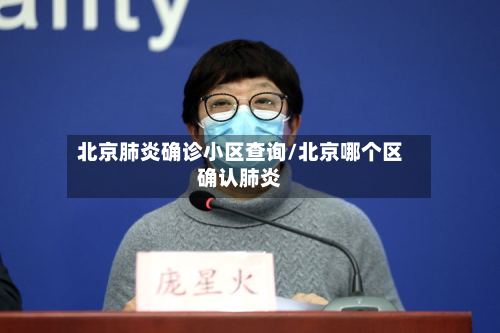 北京肺炎确诊小区查询/北京哪个区确认肺炎-第2张图片