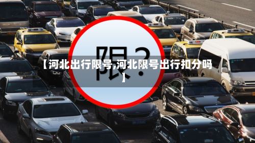 【河北出行限号,河北限号出行扣分吗】-第2张图片