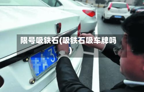 限号吸铁石(吸铁石吸车牌吗)-第2张图片