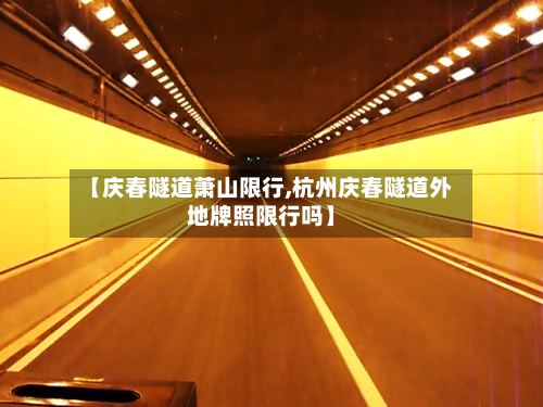 【庆春隧道萧山限行,杭州庆春隧道外地牌照限行吗】-第2张图片