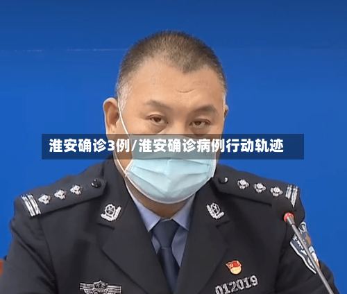 淮安确诊3例/淮安确诊病例行动轨迹