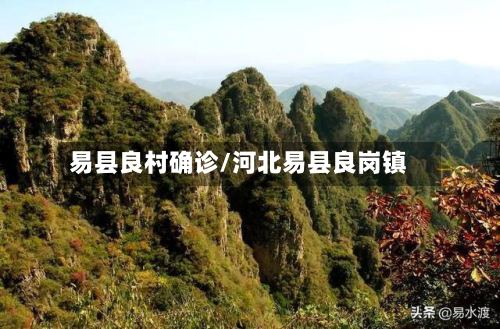 易县良村确诊/河北易县良岗镇