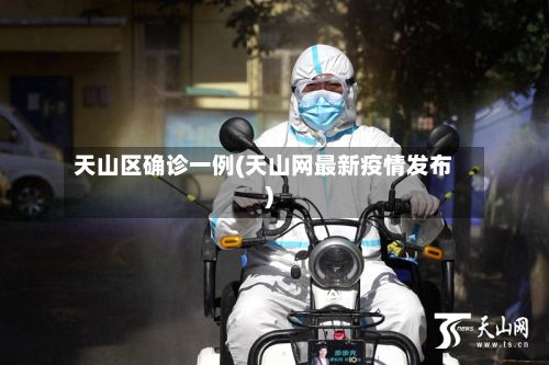 天山区确诊一例(天山网最新疫情发布)-第2张图片