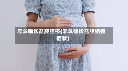 怎么确诊盆腔结核(怎么确诊盆腔结核症状)-第2张图片