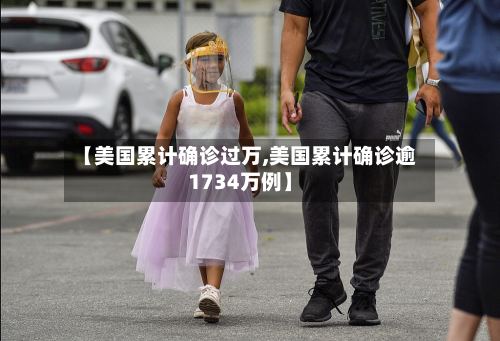 【美国累计确诊过万,美国累计确诊逾1734万例】-第2张图片
