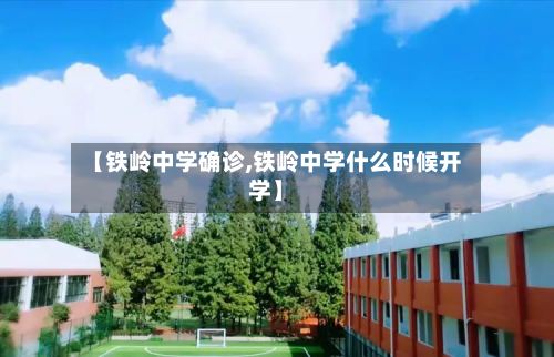 【铁岭中学确诊,铁岭中学什么时候开学】-第2张图片