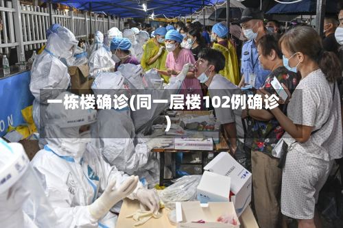 一栋楼确诊(同一层楼102例确诊)-第3张图片