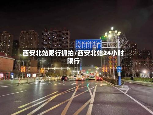西安北站限行抓拍/西安北站24小时限行-第2张图片