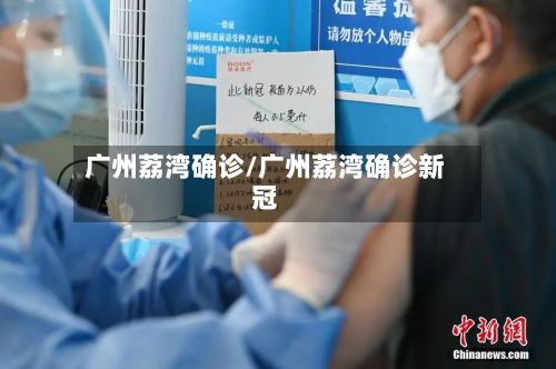 广州荔湾确诊/广州荔湾确诊新冠-第3张图片