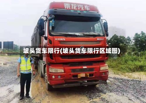 坡头货车限行(坡头货车限行区域图)