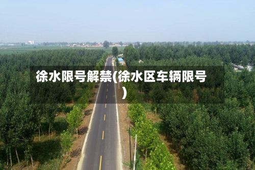 徐水限号解禁(徐水区车辆限号)-第3张图片