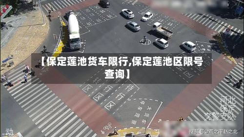 【保定莲池货车限行,保定莲池区限号查询】