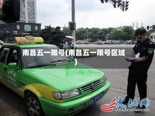 南昌五一限号(南昌五一限号区域)-第2张图片