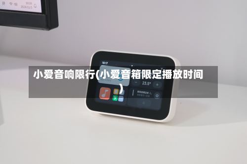 小爱音响限行(小爱音箱限定播放时间)-第3张图片