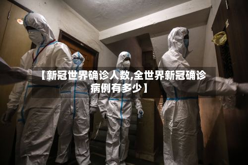 【新冠世界确诊人数,全世界新冠确诊病例有多少】-第2张图片