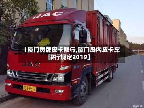 【厦门黄牌皮卡限行,厦门岛内皮卡车限行规定2019】-第2张图片