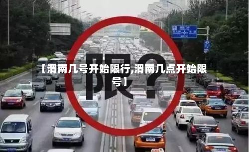 【渭南几号开始限行,渭南几点开始限号】