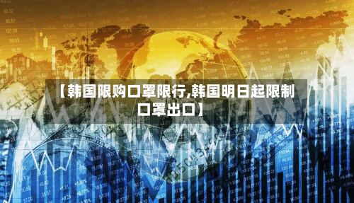 【韩国限购口罩限行,韩国明日起限制口罩出口】-第2张图片