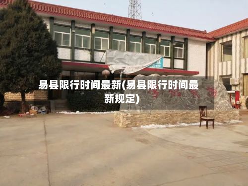 易县限行时间最新(易县限行时间最新规定)-第2张图片